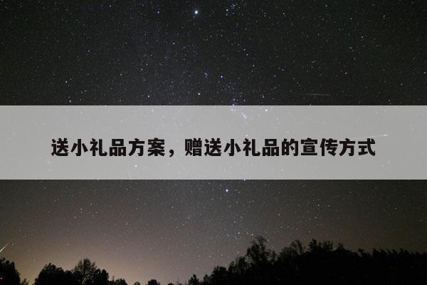 送小礼品方案，赠送小礼品的宣传方式