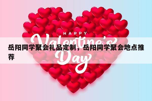 岳阳同学聚会礼品定制，岳阳同学聚会地点推荐