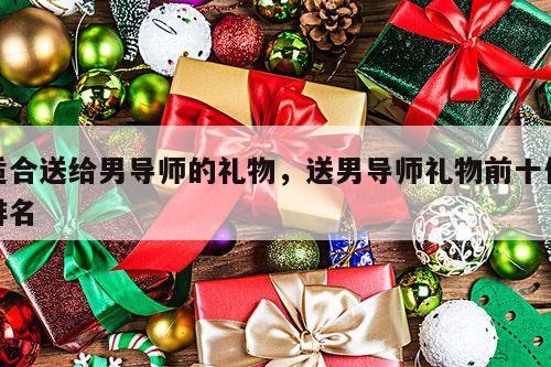 适合送给男导师的礼物，送男导师礼物前十件排名
