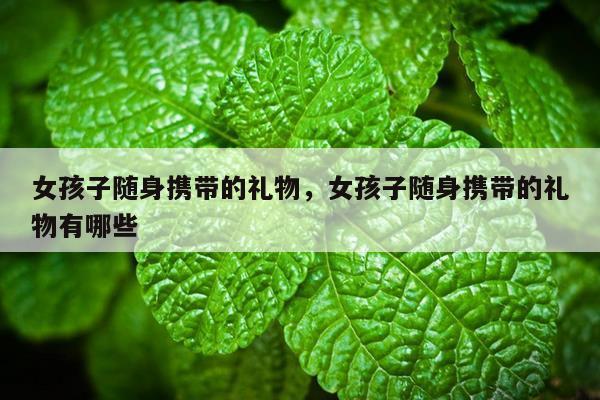 女孩子随身携带的礼物，女孩子随身携带的礼物有哪些