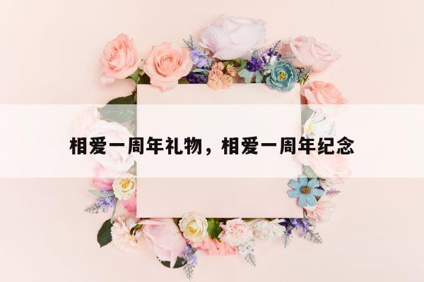 相爱一周年礼物，相爱一周年纪念
