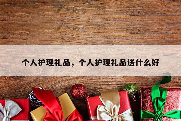个人护理礼品，个人护理礼品送什么好