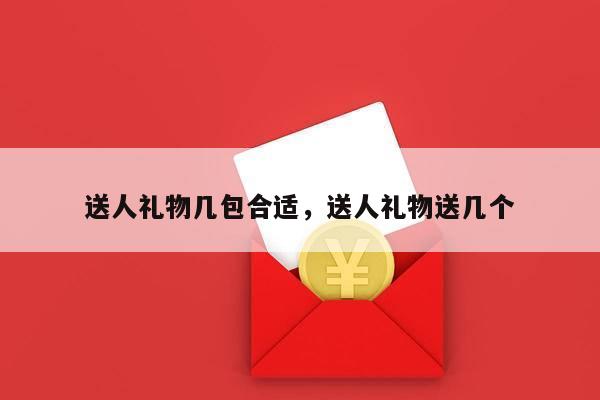 送人礼物几包合适，送人礼物送几个