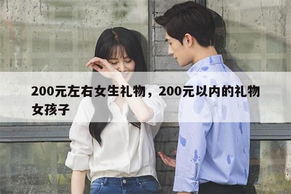 200元左右女生礼物，200元以内的礼物女孩子