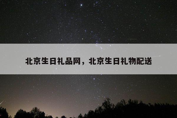 北京生日礼品网，北京生日礼物配送