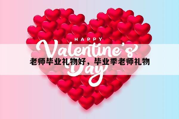 老师毕业礼物好，毕业季老师礼物