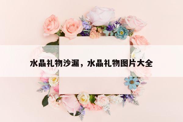 水晶礼物沙漏，水晶礼物图片大全