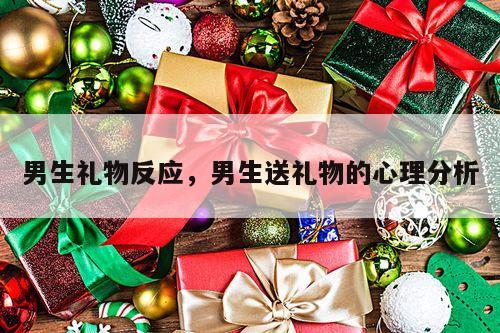男生礼物反应，男生送礼物的心理分析