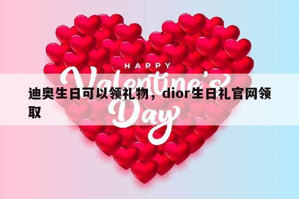 迪奥生日可以领礼物，dior生日礼官网领取