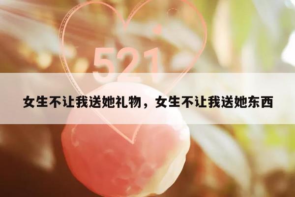 女生不让我送她礼物，女生不让我送她东西