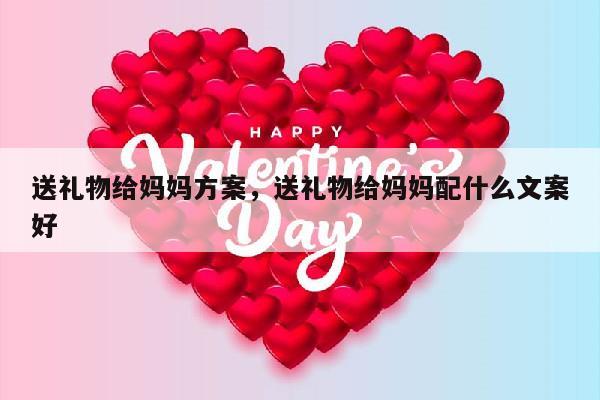 送礼物给妈妈方案，送礼物给妈妈配什么文案好