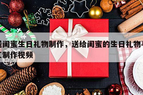 送闺蜜生日礼物制作，送给闺蜜的生日礼物手工制作视频