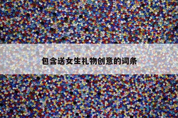 包含送女生礼物创意的词条