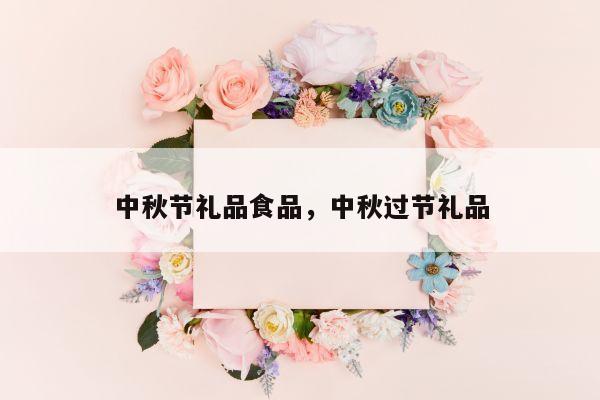 中秋节礼品食品，中秋过节礼品