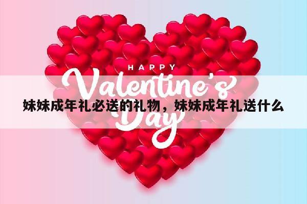 妹妹成年礼必送的礼物，妹妹成年礼送什么