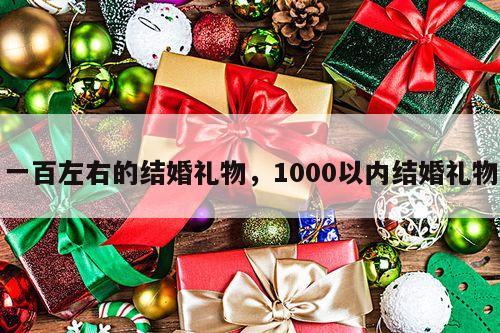 一百左右的结婚礼物，1000以内结婚礼物