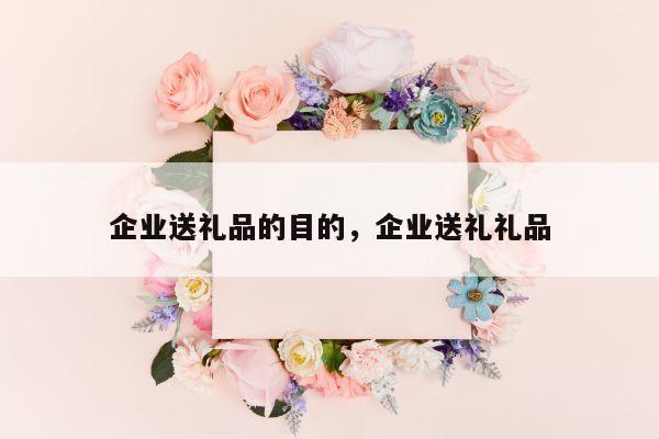 企业送礼品的目的，企业送礼礼品