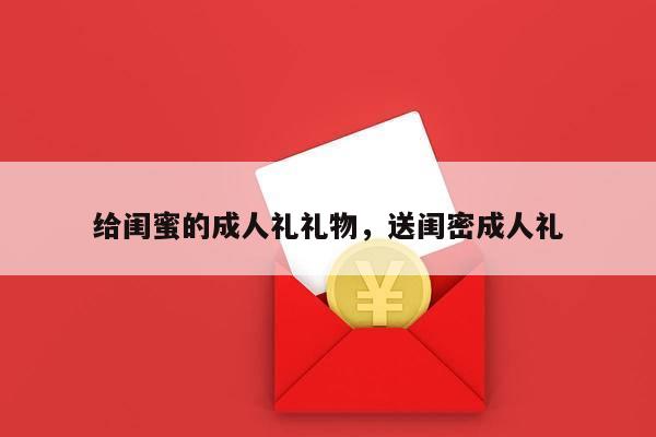 给闺蜜的成人礼礼物，送闺密成人礼
