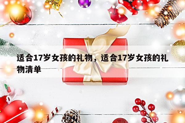 适合17岁女孩的礼物，适合17岁女孩的礼物清单