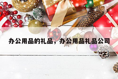 办公用品的礼品，办公用品礼品公司