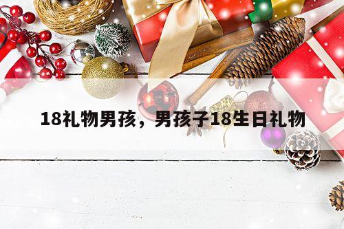 18礼物男孩，男孩子18生日礼物