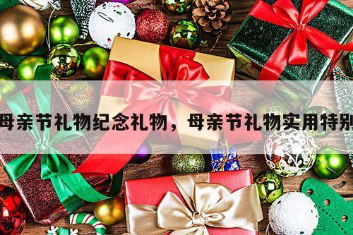 母亲节礼物纪念礼物，母亲节礼物实用特别