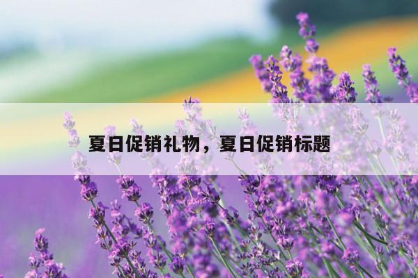 夏日促销礼物，夏日促销标题