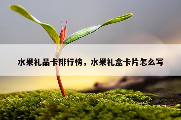 水果礼品卡排行榜，水果礼盒卡片怎么写