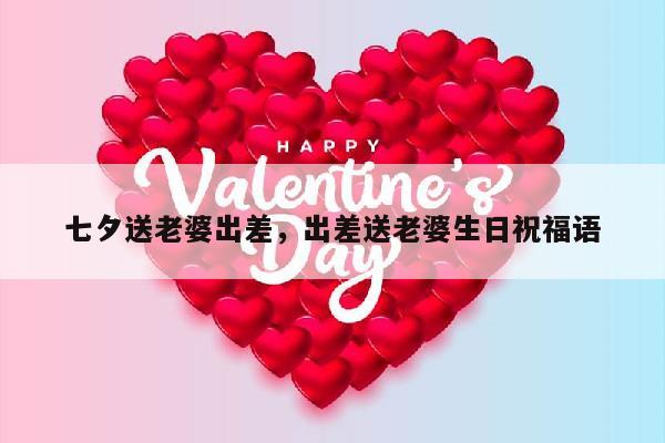 七夕送老婆出差，出差送老婆生日祝福语