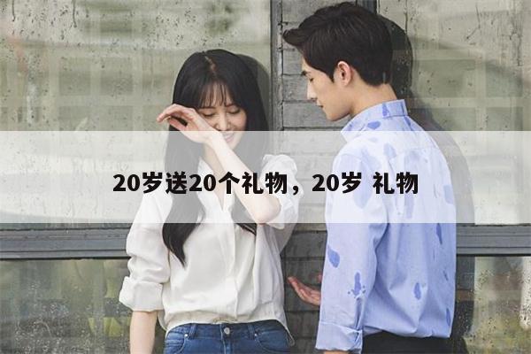 20岁送20个礼物，20岁 礼物