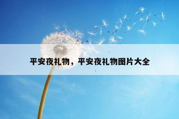 平安夜礼物，平安夜礼物图片大全
