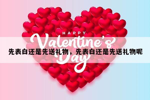 先表白还是先送礼物，先表白还是先送礼物呢