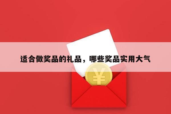 适合做奖品的礼品，哪些奖品实用大气
