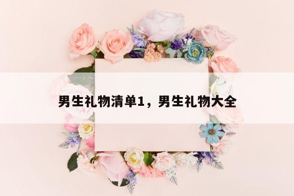 男生礼物清单1，男生礼物大全