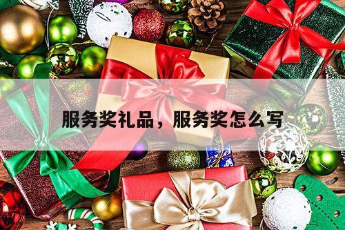 服务奖礼品，服务奖怎么写