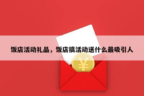 饭店活动礼品，饭店搞活动送什么最吸引人
