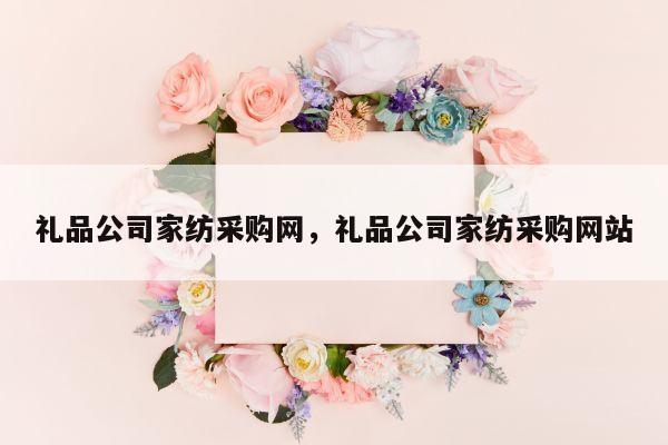 礼品公司家纺采购网，礼品公司家纺采购网站