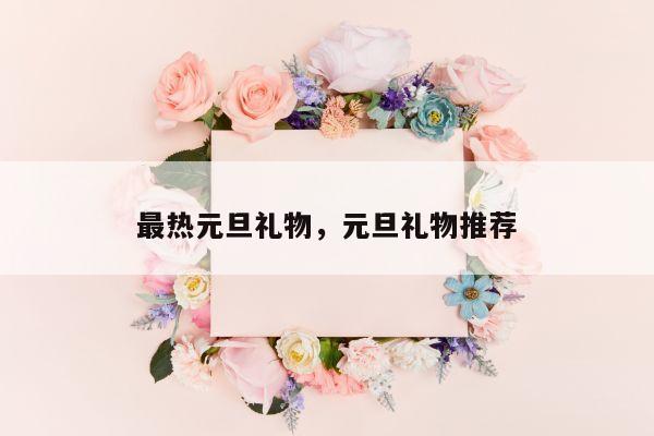 最热元旦礼物，元旦礼物推荐