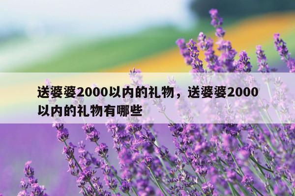 送婆婆2000以内的礼物，送婆婆2000以内的礼物有哪些