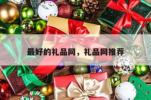 最好的礼品网，礼品网推荐