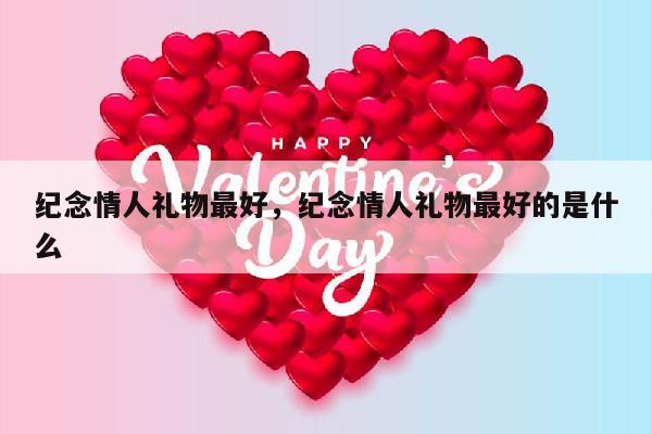 纪念情人礼物最好，纪念情人礼物最好的是什么