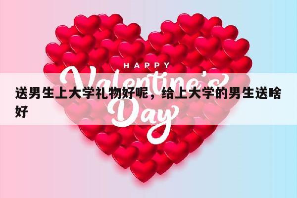 送男生上大学礼物好呢，给上大学的男生送啥好