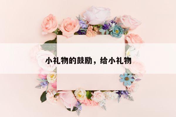 小礼物的鼓励，给小礼物