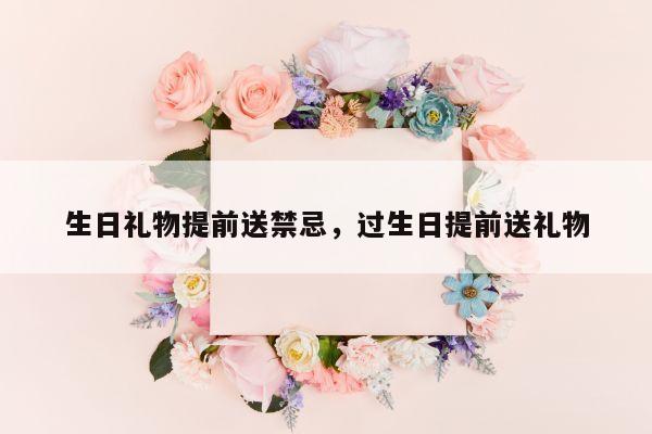生日礼物提前送禁忌，过生日提前送礼物
