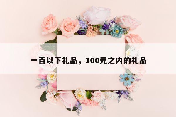 一百以下礼品，100元之内的礼品