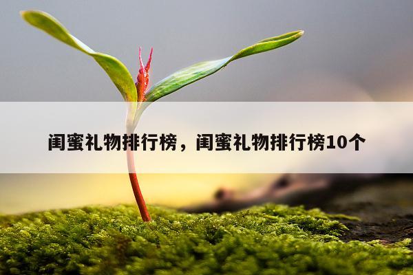 闺蜜礼物排行榜，闺蜜礼物排行榜10个