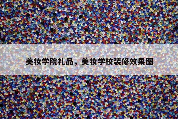 美妆学院礼品，美妆学校装修效果图