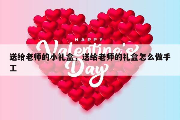 送给老师的小礼盒，送给老师的礼盒怎么做手工