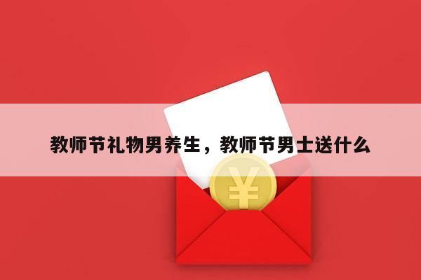 教师节礼物男养生，教师节男士送什么