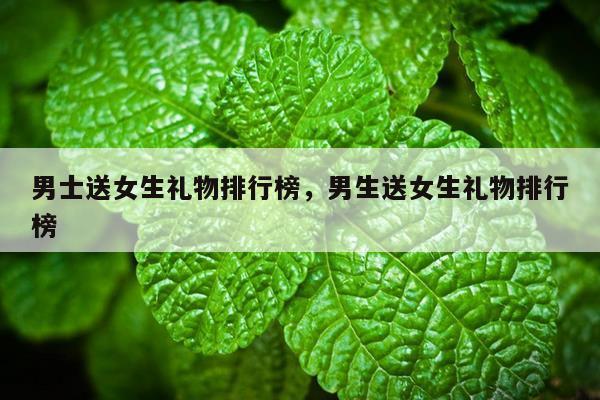 男士送女生礼物排行榜，男生送女生礼物排行榜